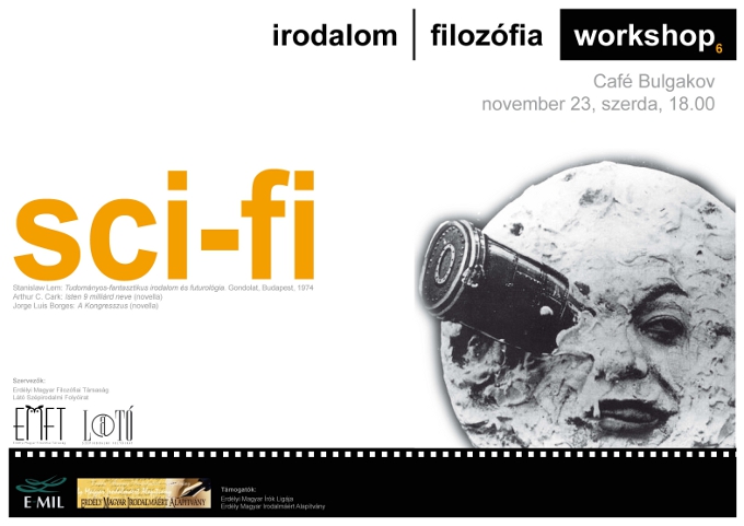irodalom-filozófia workshop 6 Café Bulgakov november 23, szerda, 18.00  sci-fi  Stanislaw Lem: Tudományos-fantasztikus irodalom és futurológia. Gondolat, Budapest, 1974 Arthur C. Cark: Isten 9 milliárd neve (novella) Jorge Luis Borges: A Kongresszus (novella)  Szervezők: Erdélyi Magyar Filozófiai Társaság Látó Szépirodalmi Folyóirat  Támogatók: Erdélyi Magyar Írók Ligája Erdély Magyar Irodalmáért Alapítvány